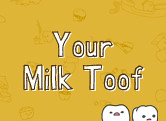 Your Milk Toof
