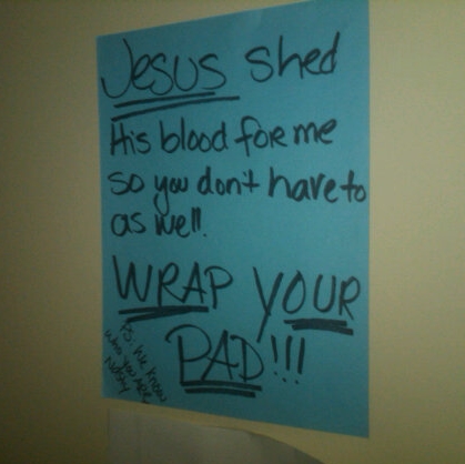 Jesus shed his blood for me, so you don't have to as well. Wrap your pad! P.S. We know who you are, nasty!