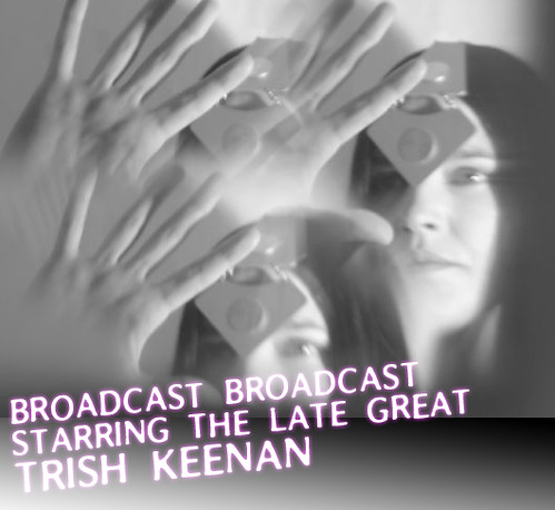 BROADCAST BROADCAST Starring the Late Great Trish Keenan