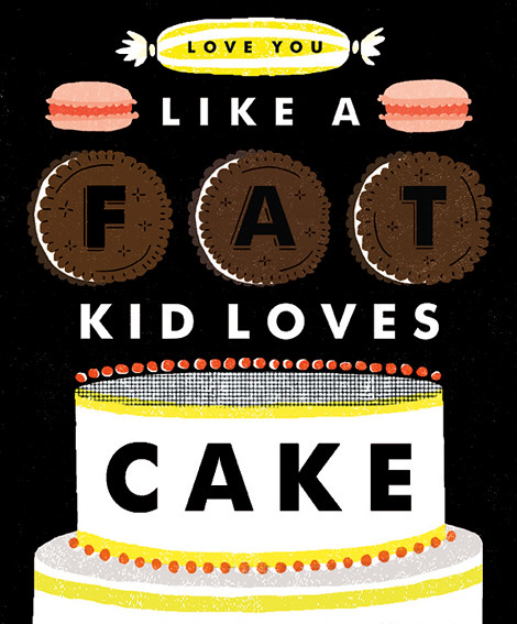 Love You Like A Fat Kid Loves Cake via papertissue tumblr