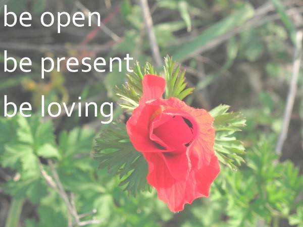Be Open, Be Loving, Be Present