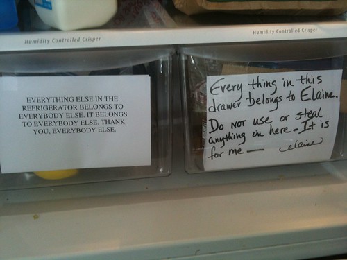 [Note 1:] Every thing in this drawer belongs to Elaine. Do NOT use or steal anything in here - It is for me - Elaine [Note 2:] Everything else in this refrigerator belongs to everybody else. It belongs to everybody else. Thank you, Everybody Else