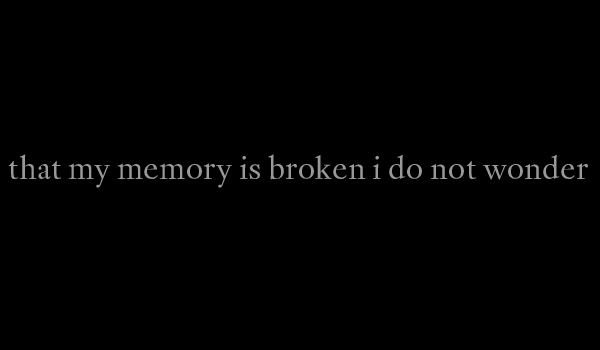 that my memory is broken i do not wonder