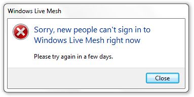 Sorry, new people can’t sign in to Windows Live Mesh right now. Please try again in a few days.