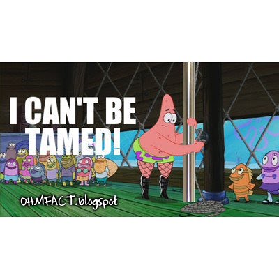 Patrick I CAN'T BE TAMED!