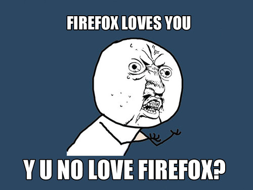 Y U NO LOVE FIREFOX?