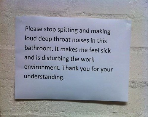 Please stop spitting and making loud deep throat noises in this bathroom. It makes me feel sick and is disturbing the work environment. Thank you for your understanding.