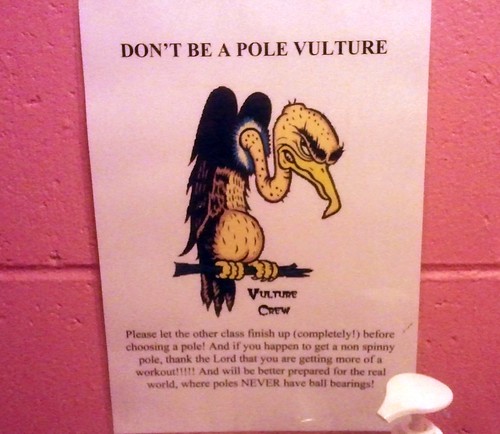 DON'T BE A POLE VULTURE: Please let the other class finish up (completely!) before choosing a pole! And if you happen to get a non spinny pole, thank the Lord that you are getting more of a workout!!!!! And will be better prepared for the real world, where poles NEVER have ball bearings!