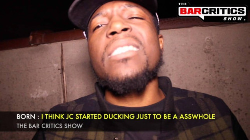BORN gI THINK JC STARTED DUCKING JUST TO BE A ASSWHOLEh WIT...